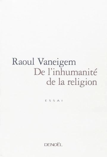 DE L INHUMANITE DE LA RELIGION- RAOUL VANEIGEM  [Livres]