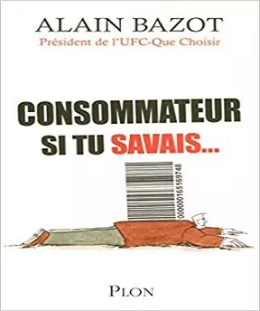 Consommateur-si tu savais – Alain Bazot [Livres]