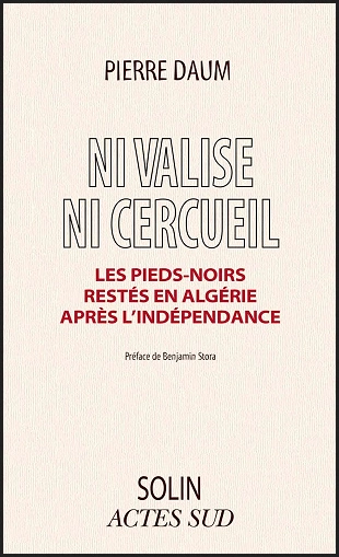 NI VALISE NI CERCUEIL • LES PIEDS-NOIRS RESTÉS EN ALGÉRIE APRÈS L'INDÉPENDANCE • PIERRE DAUM [Livres]