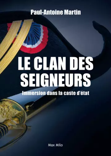 LE CLAN DES SEIGNEURS : IMMERSION DANS LA CASTE D'ÉTAT - PAUL-ANTOINE MARTIN  [Livres]