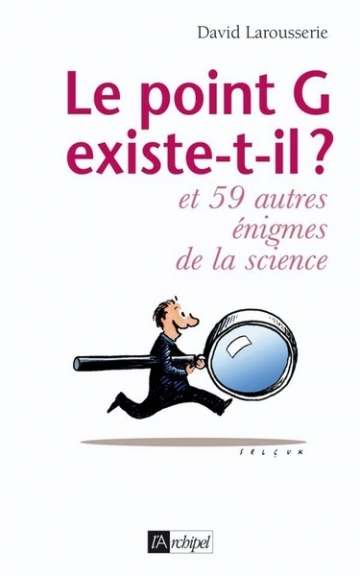 LE POINT G EXISTE-T-IL ? ET 59 AUTRES ÉNIGMES DE LA SCIENCE - DAVID LAROUSSERIE  [Livres]