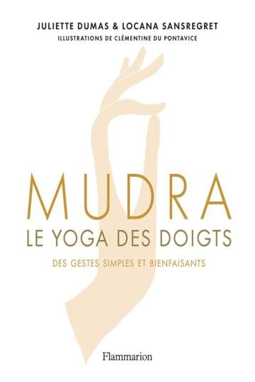 Mudra: Le yoga des doigts Juliette Dumas, Locana Sansregret [Livres]