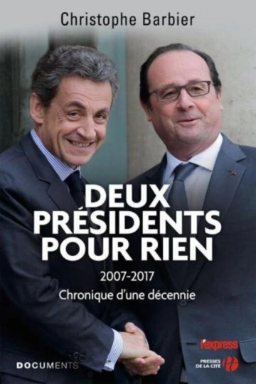 CHRISTOPHE BARBIER - DEUX PRÉSIDENTS POUR RIEN,2007-2017 CHRONIQUE D'UNE DÉCENNIE [Livres]