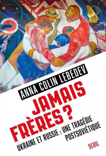 Jamais frères ? Ukraine et Russie, une tragédie postsoviétique  Anna Colin Lebedev [Livres]