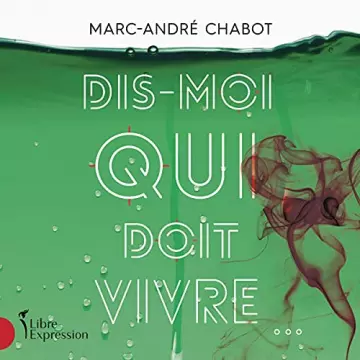 Dis-moi qui doit vivre Marc-André Chabot [AudioBooks]