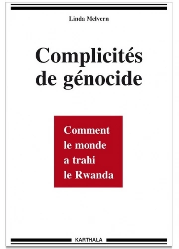 LINDA MELVERN - COMPLICITÉS DE GÉNOCIDE, COMMENT LE MONDE A TRAHI LE RWANDA [Livres]