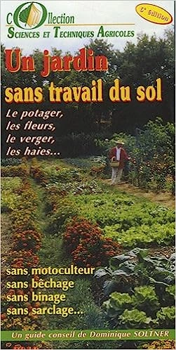 UN JARDIN SANS TRAVAIL DU SOL : LE POTAGER, LES FLEURS, LE VERGER, LES HAIES [Livres]