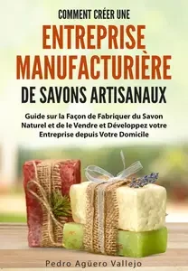 Comment Créer une Entreprise Manufacturière de Savons Artisanaux [Livres]