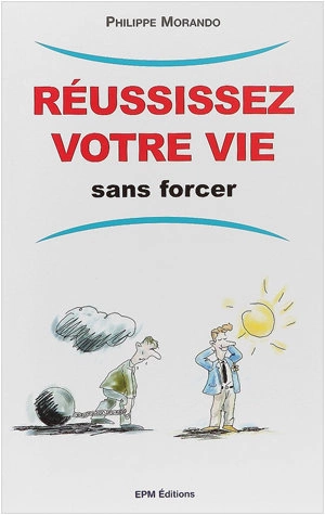 REUSSISSEZ VOTRE VIE SANS FORCER - PHILIPPE MORANDO [Livres]