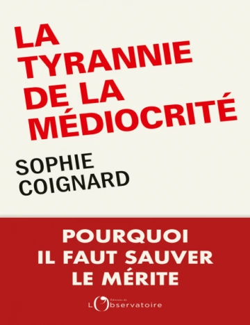 La tyrannie de la médiocrité Pourquoi il faut sauver le mérite Sophie Coignard [Livres]