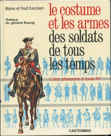 LE COSTUME ET LES ARMES DES SOLDATS DE TOUS LES TEMPS, TOME I, DES PHARAONS À LOUIS XV [Livres]