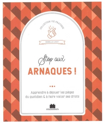 Stop aux arnaques !: Apprendre à déjouter les pièges du quotidien et à faire valoir ses droits  [Livres]