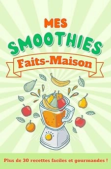 Mes smoothies faits-maison, plus de trente recettes faciles et gourmandes [Livres]