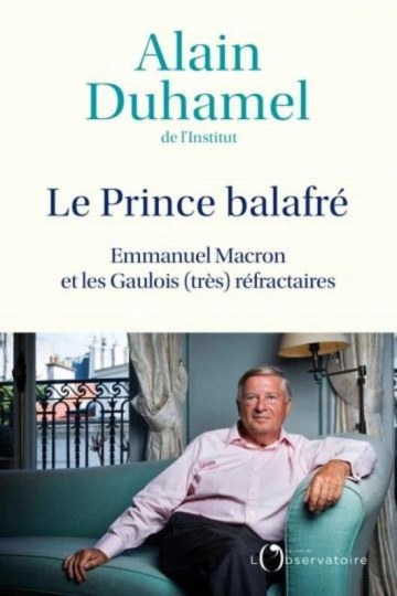 ALAIN DUHAMEL - LE PRINCE BALAFRÉ EMMANUEL MACRON ET LES GAULOIS (TRÈS)RÉFRACTAIRES  [Livres]