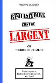 Réquisitoire contre Largent ou Théorie de l'Égalité - Philippe Landeux [Livres]