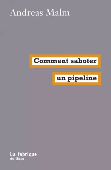 ANDREAS MALM - COMMENT SABOTER UN PIPELINE [Livres]