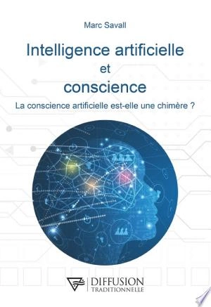 Intelligence artificielle et conscience - La conscience artificielle est-elle une chimère ? [Livres]