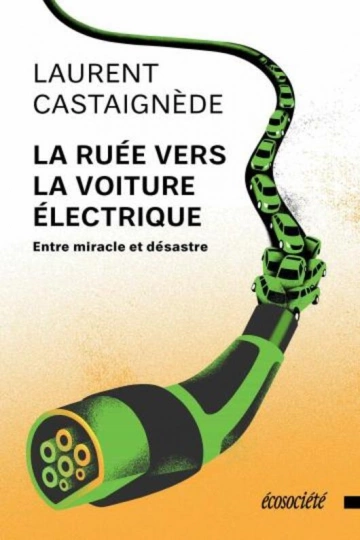 LA RUÉE VERS LA VOITURE ÉLECTRIQUE ENTRE MIRACLE ET DÉSASTRE - LAURENT CASTAIGNÈDE  [Livres]