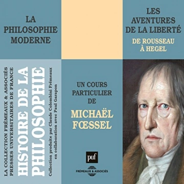 MICHAËL FŒSSEL - LES AVENTURES DE LA LIBERTÉ - LA PHILOSOPHIE MODERNE DE ROUSSEAU À HEGEL  [AudioBooks]