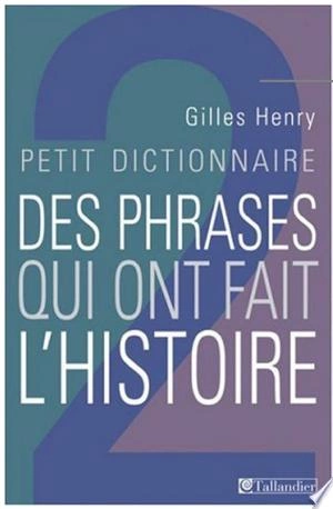 Petit dictionnaire des phrases qui ont fait l'histoire [Livres]