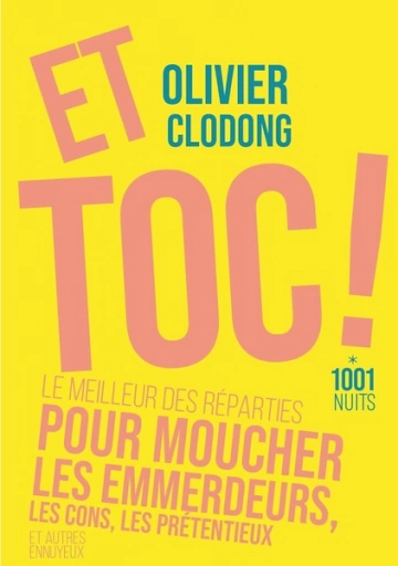 Et toc ! Le meilleur des réparties.... pour moucher les emmerdeurs, les cons, les prétentieux - Olivier Clodong [Livres]