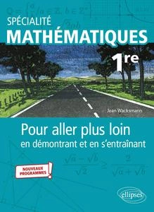 Spécialité Mathématiques 1re - Pour aller plus loin en démontrant et en s'entraînant [Livres]