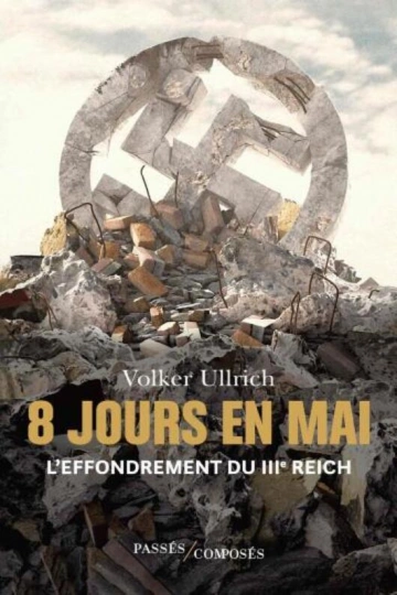 8 JOURS EN MAI L'EFFONDREMENT DU IIIE REICH - VOLKER ULLRICH [Livres]