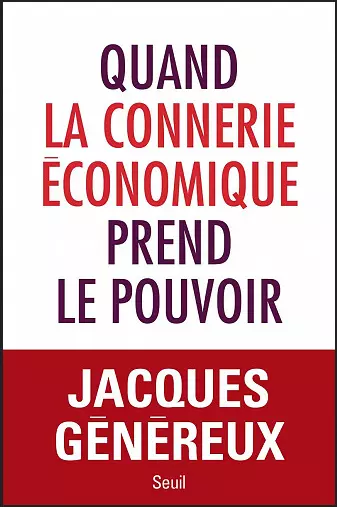 QUAND LA CONNERIE ÉCONOMIQUE PREND LE POUVOIR • JACQUES GÉNÉREUX [Livres]