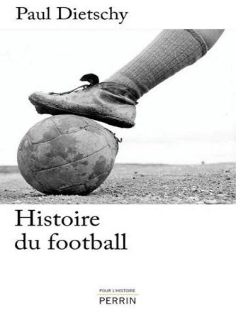 HISTOIRE DU FOOTBALL - PAUL DIETSCHY  [Livres]