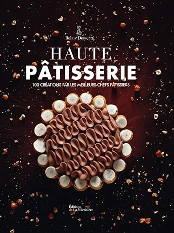 RELAIS DESSERTS - HAUTE PATISSERIE 100 CREATIONS PAR LES MEILLEURS CHEFS PATISSIERS [Livres]