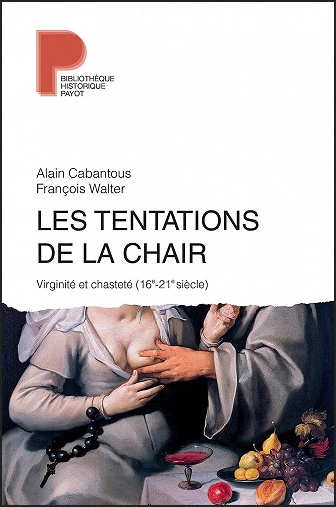 LES TENTATIONS DE LA CHAIR • VIRIGINITÉ ET CHASTETÉ (16E-21E SIÈCLE) • ALAIN CABANTOUS ET FRANÇOIS WALTER  [Livres]