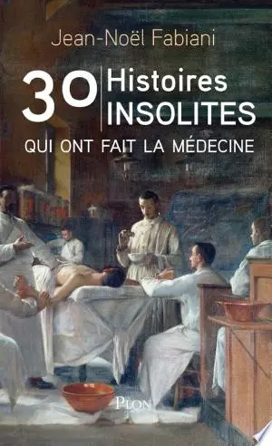 30 Histoires insolites qui ont fait la médecine [Livres]