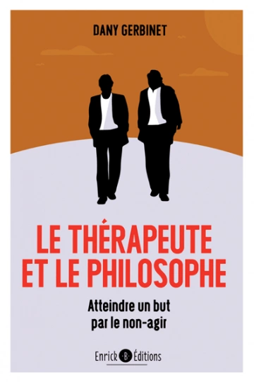 LE THÉRAPEUTE ET LE PHILOSOPHE : ATTEINDRE UN BUT PAR LE NON-AGIR - DANY GERBINET [Livres]