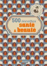 500 recettes santé & beauté : avec des produits naturels [Livres]