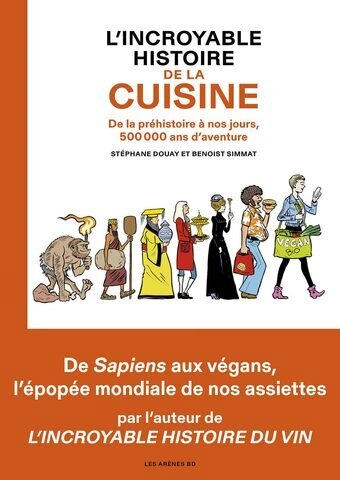 L'INCROYABLE HISTOIRE DE LA CUISINE - DE LA PRÉHISTOIRE À NOS JOURS, 500 000 ANS D'AVENTURE [Livres]