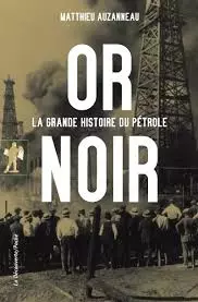 OR NOIR ; LA GRANDE HISTOIRE DU PÉTROLE - MATTHIEU AUZANNEAU [Livres]