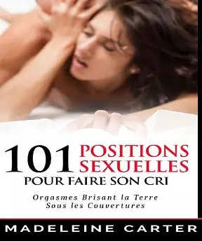 101 Positions Sexuelles Pour Faire Son Cri [Adultes]