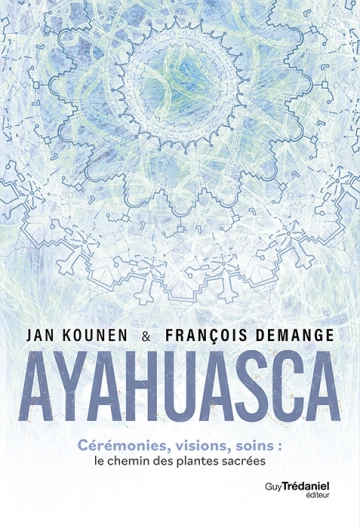 AYAHUASCA : CÉRÉMONIES , VISIONS, SOINS, LE CHEMIN DES PLANTES SACRÉES [Livres]