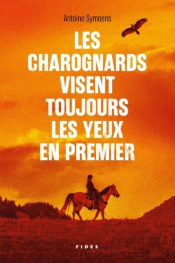 ANTOINE SYMOENS - LES CHAROGNARDS VISENT TOUJOURS LES YEUX EN PREMIER  [Livres]