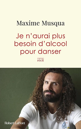 Je n'aurai plus besoin d'alcool pour danser Maxime Musqua [Livres]