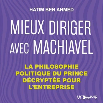 Mieux diriger avec Machiavel Hatim Ben Ahmed [AudioBooks]