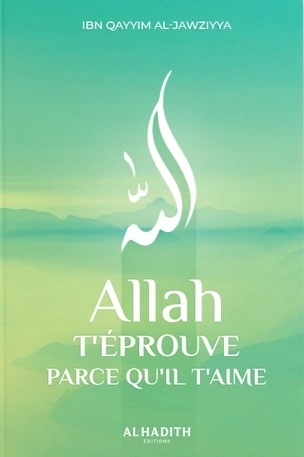 Ibn Al-Qayyim Al-Jawziyya - Allah t'éprouve parce qu'Il t'aime  [Livres]