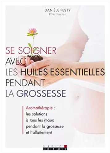 SE SOIGNER AVEC LES HUILES ESSENTIELLES PENDANT LA GROSSESSE [Livres]