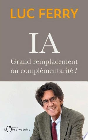 IA grand remplacement ou complementarite 2025 Luc Ferry [Livres]