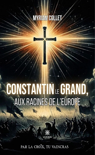 Constantin le Grand, aux racines de l'Europe Myriam Collet  [Livres]