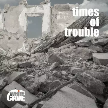 Whitecave - Times Of Trouble  [Albums]