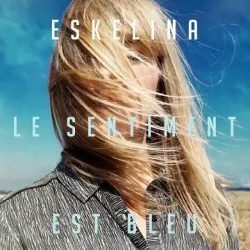 Eskelina - Le sentiment est bleu [Albums]