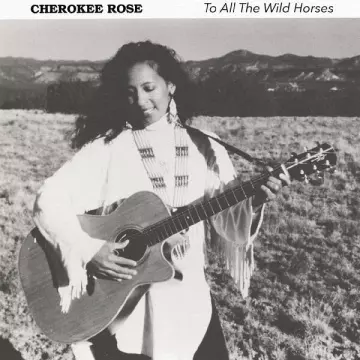 Cherokee Rose - To All the Wild Horses [Albums]